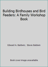 Building Birdhouses and Bird Feeders: A Family Workshop Book