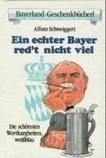 Ein jedoch Bayer rettet nicht gefallen: Die schönsten Wortkargheiten, weißblau (Bayerl