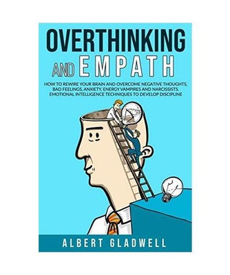 Overthinking and Empath: How to Rewire your Brain and Overcome Negative Thoughts