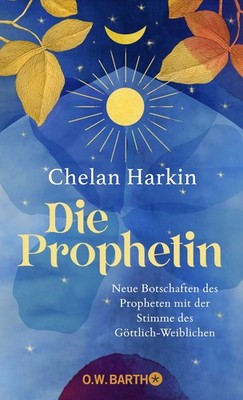 Die Prophetin Neue Botschaften des Propheten mit der Stimme des Göttlich-Weib...