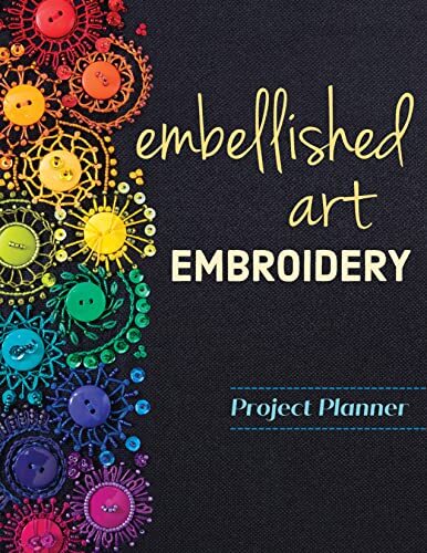 Embellished Art Embroidery Project Planner: Everything you need to dream, plan &
