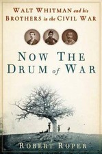 Now the Drum of War: Walt Whitman and His Brothers in the Civil War - GOOD