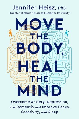 Move The Body, Heal The Mind: Overcome Anxiety, Depression, and Dementia and...