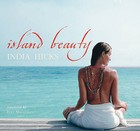 Island Beauty: Natural Inspiration For Mind And Body by India Hicks (Hardback, 2005)