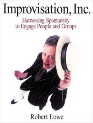 Improvisation, Inc.: Harnessing Spontaneity to Engage People and Groups