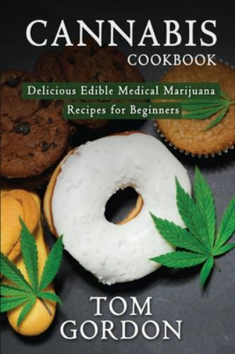 Cannabis Cookbook: Delicious Edible Medical Marijuana Recipes for Beginners, ...