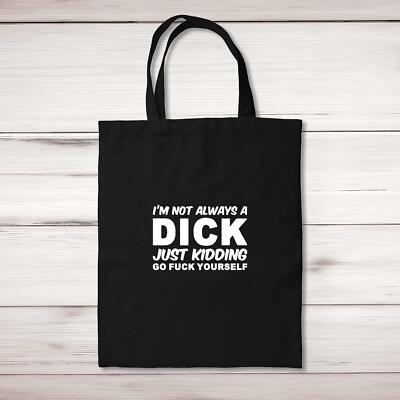I'm Not Always A... Just Kidding Go F*ck Yourself Tote Bag