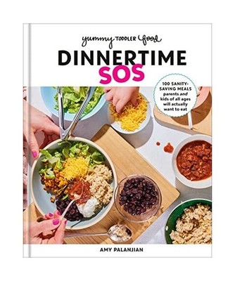Yummy Toddler Food: Dinnertime SOS: 100 Sanity-Saving Meals Parents and Kids of 