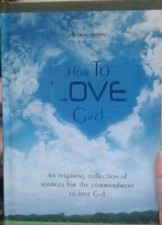 How to Love G-d - An inspiring collection of sources for commandment to love G-d