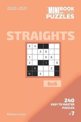The Mini Book Of Logic Puzzles 2020-2021. Straights 6x6 - 240 Easy To Master Puz