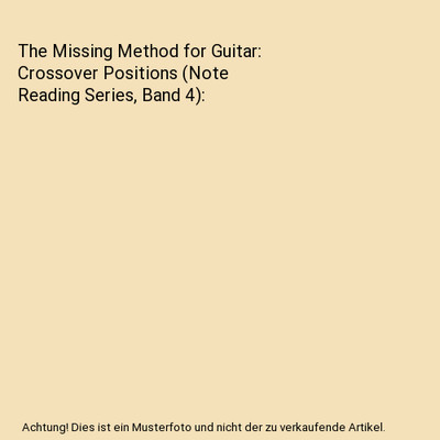 The Missing Method for Guitar: Crossover Positions [Note Reading Series, Band 4]