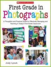 First Grade in Photographs: A Thoughtful and Practical Guide for Managing - GOOD