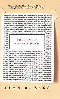 The Center Cannot Hold: My Journey Through Madness by Saks, Elyn R.