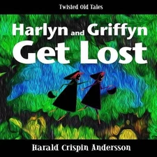 Harlyn and Griffyn Get Lost: A Twisted Old Tale by Harald Crispin Andersson (Eng