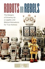 Robots or Rebels: The Dangers of Growing Up a Legalist, and Biblical Motivat...