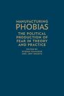 Manufacturing Phobias: The Political Production of Fear in Theory and Practice by University of Toronto Press (Hardback, 2016)