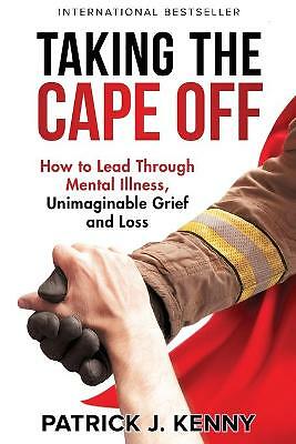 Taking the Cape Off: How to Lead Through Mental Illness, Unimaginable Grief ...