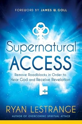 Supernatural Access: Remove Roadblocks in Order to Hear God and Receive Reve...
