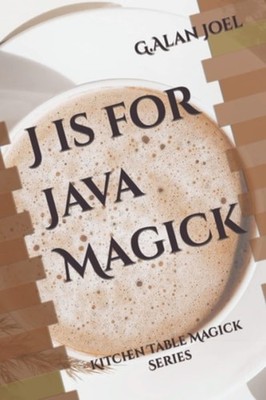 J is for Java Magick Kitchen Table Magick Series - Paperback NEW G. Alan Joel 13