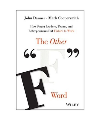 The Other F Word: How Smart Leaders, Teams, and Entrepreneurs Put Failure to Wor