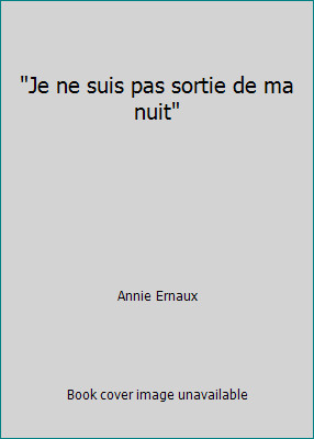 Je ne suis pas sortie de ma nuit by Annie Ernaux