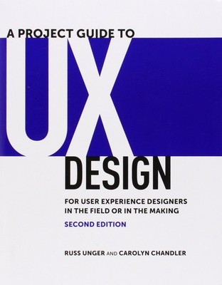 Project Guide to UX Design, A: For user experience designers in the field or...