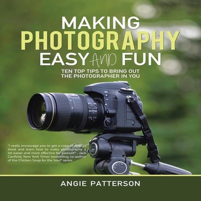 Making Photography Easy and Fun: Ten Top Tips to Bring out the Ph