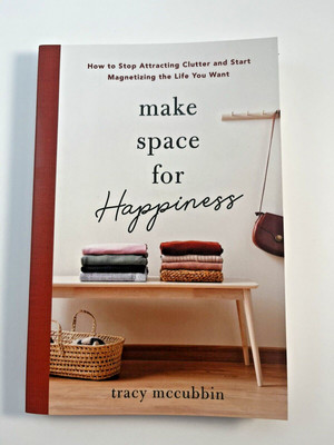 Make Space for Happiness : How to Stop Attracting Clutter and Start Magnetizi...