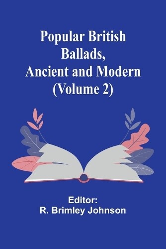 Popular British Ballads, Ancient and Modern (Volume 2) (Tascabile)