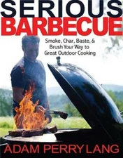 Serious Barbecue: Smoke, Char, Baste, and Brush Your Way to Great Outdoor - GOOD