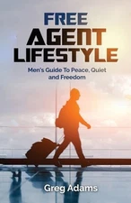 Free Agent Lifestyle: Men's Guide To Peace, Quiet and Freedom by Greg Adams
