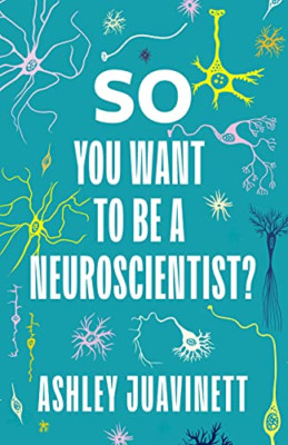 So You Want to Be a Neuroscientist? - Paperback / softback NEW Juavinett, Ashl