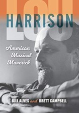 LOU HARRISON: AMERICAN MUSICAL MAVERICK By Bill Alves & Brett Campbell