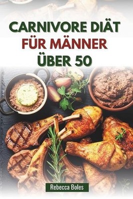 Carnivore Dit Fr Mnner ber 50: Ein nahrhafter Leitfaden zur Steigerung von Energ