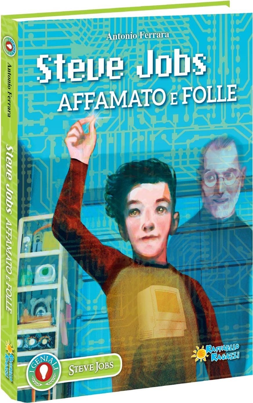 Libri Antonio Ferrara - Steve Jobs. Affamato E Folle