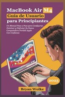 Macbook Air M4 GuíA De Usuario Para Principiantes: Un Manual Paso A Paso Para