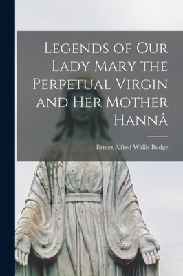 Budge - Legends of Our Lady Mary the Perpetual Virgin and Her Mother H - X555z