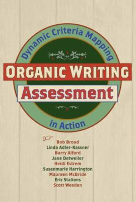Organic Writing Assessment: Dynamic Criteria Mapping in Action, Broad, Bob,Alfor