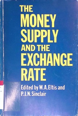 The Money Supply and the Exchange Rate. Eltis, W. A. and P. J. N. Sinclair: