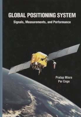GLOBAL POSITIONING SYSTEM: SIGNALS, MEASUREMENTS AND By Pratap Misra & Per Enge