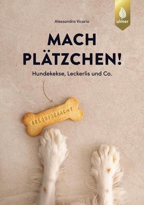Mach Plätzchen!: Hundekekse, Leckerlis und Co. selbstgemacht. Mit Hundesnacks wi