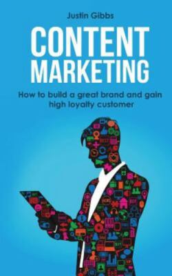 Content Marketing : How to Build a Great Brand and Gain High Loyalty Customer...
