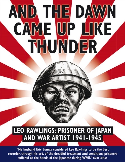 And the Dawn Came Up Like Thunder: Leo Rawlings: Prisoner of Japan and War Arti - Image 3