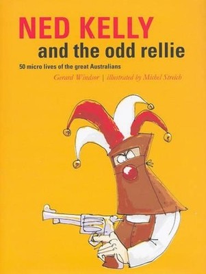 Ned Kelly and the Odd Rellie: Fifty Micro Lives of the Great Australians by Gera