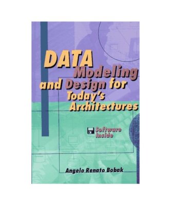 Data Modeling and Design for Today's Architectures, Angelo R. Bobak