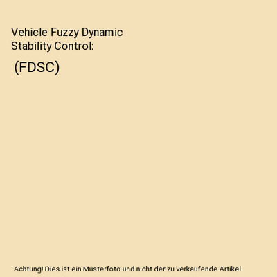 Vehicle Fuzzy Dynamic Stability Control: (FDSC), Mohsen Davoudi, Mehdi Davoudi