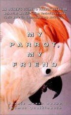My Parrot, My Friend: An Owner's Guide to Parrot Behavior