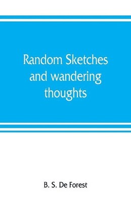 B S de Forest Random sketches and wandering thoughts, or, What I s (Taschenbuch)