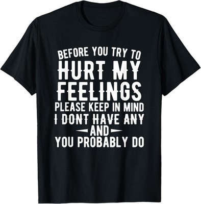 Before You Try To Hurt My Feelings Sarcastic Joke Sarcasm T-Shirt