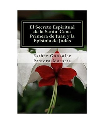 El Secreto Espiritual de la Santa Cena: Primera de Juan y Epistola de Judas, Gon